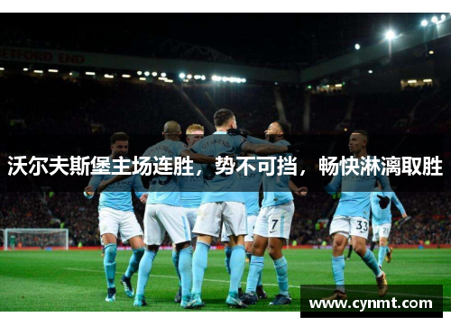 沃尔夫斯堡主场连胜，势不可挡，畅快淋漓取胜