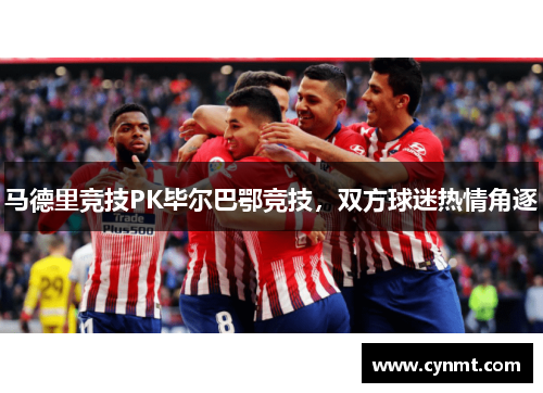 马德里竞技PK毕尔巴鄂竞技，双方球迷热情角逐