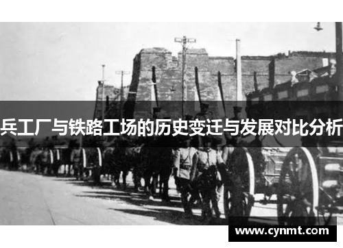 兵工厂与铁路工场的历史变迁与发展对比分析