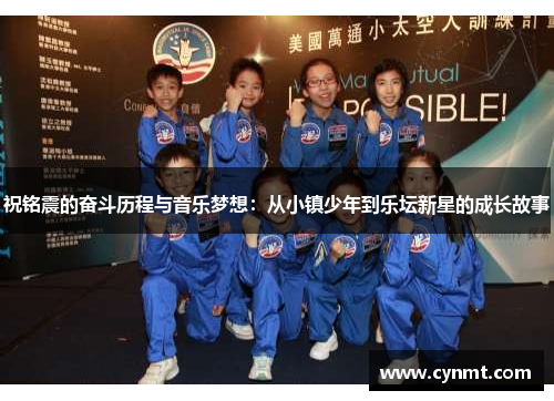 祝铭震的奋斗历程与音乐梦想：从小镇少年到乐坛新星的成长故事